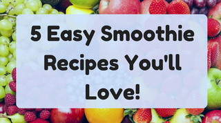 5 Easy Smoothie Recipes You'll Love!